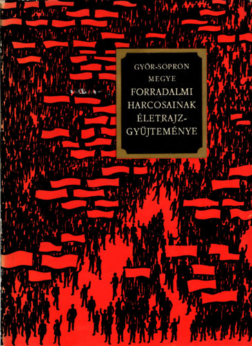 Gyr-Sopron megye forradalmi harcosainak letrajzgyjtemnye