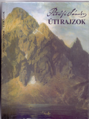 Szerk.: Steinert Ágota Petőfi Sándor - Útirajzok (Uti jegyzetek, Úti levelek Kerényi Frigyeshez) (Saját képpel)