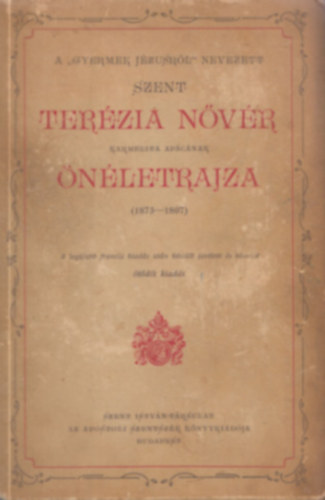 A "gyermek Jzusrl" nevezett Szent Terzia nvr karmelita apcnak nletrajza (1873-1897)