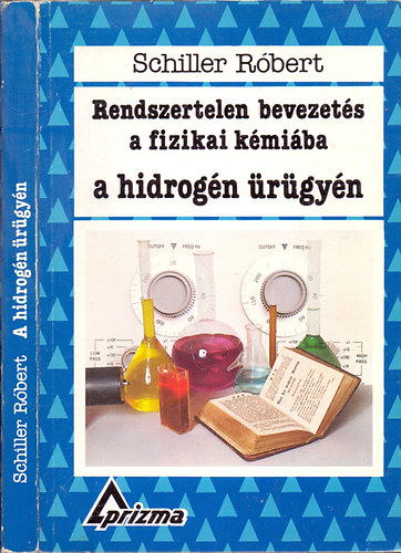 Schiller Rbert - Rendszertelen bevezets a fizikai kmiba a hidrogn rgyn