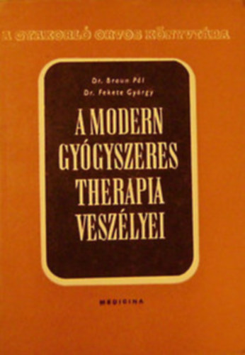 Dr. Braun Pl; Dr. Fekete Gyrgy - A modern gygyszeres therapia veszlyei (A gyakorl orvos knyvtra)