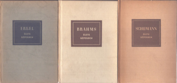 3 db zenei �letrajzi k�tet: Schuann �lete k�pekben - Brahms �lete k�pekben - Erkel �lete k�pekben