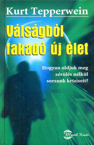 Kurt Tepperwein - Vlsgbl fakad j let - Hogyan oldjuk meg srls nlkl sorsunk krziseit?