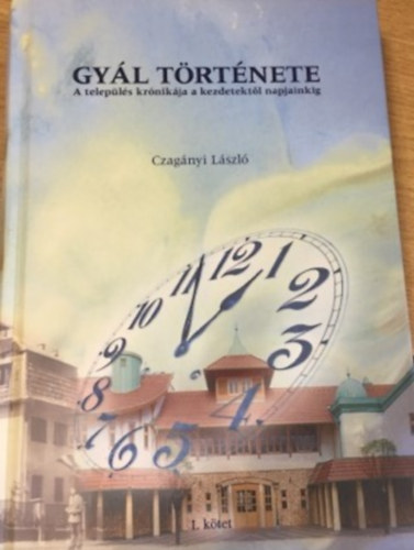 Czagnyi Lszl - Gyl trtnete - A telepls krnikja a kezdetektl napjainkig I. ktet
