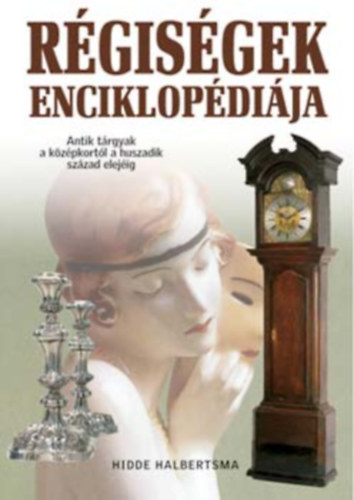R�gis�gek enciklop�di�ja (Antik t�rgyak a k�z�pkort�l a huszadik sz..)