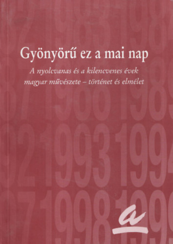 Gynyr ez a mai nap (A 80-as 90-es vek magyar mvszete-trtnet s