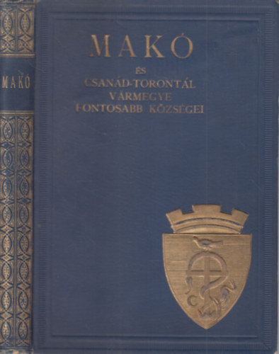 Mak� �s Csan�d- Toront�l v�rmegye fontosabb k�zs�gei - Magyar v�rosok monogr�fi�ja VI.