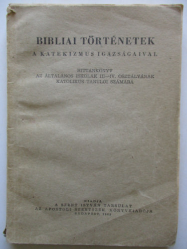 Bibliai Trtnetek -  a Katekizmus igazsgaival.- Hittanknyv az ltalnos iskolk III-IV. osztlynak katolikus tanuli szmra