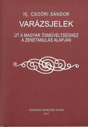ifj. Cso�ri S�ndor - Var�zsjelek - �t a magyar �sm�velts�ghez a zenetanul�s alapj�n