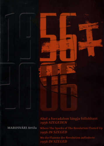 1956 -2006 Ahol a forradalom lngja fllobbant 1956 Szegeden