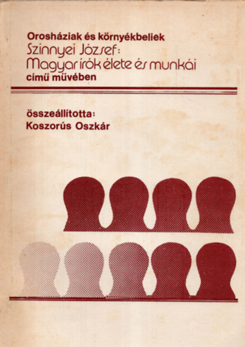 Koszorús Oszkár (szerk.) - Orosháziak és környékbeliek Szinnyei József: Magyar írók élete és munkái című művében