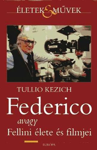 Tullio Kezich - Federico avagy Fellini lete s filmjei
