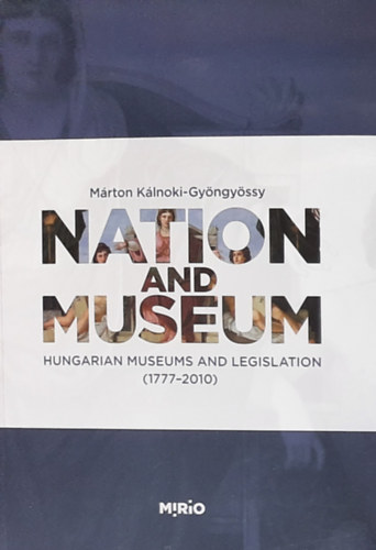 Nation and Museum - Hungarian Museums and Legislation (1777-2010)