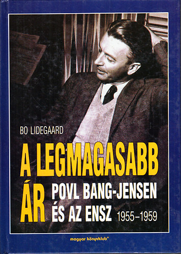 Bo Lidegaard - A legmagasabb �r (Povl Bang-Jensen �s az ENSZ 1955-1959)