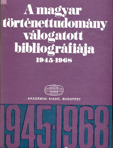 Akadmiai Kiad - A magyar trtnettudomny vlogatott bibliogrfija 1945-1968