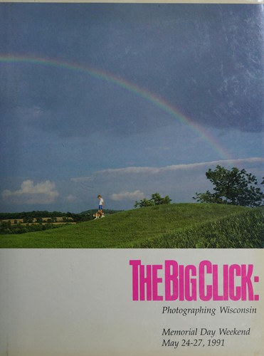 The Big click : photographing Wisconsin, Memorial Day weekend, May 24-27, 1991