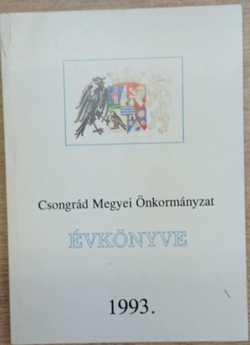 lakatos Etelka, Moln�r S�ndor, Monostori Ern�, Szegf� Imre, Dr. Varga Istv�n Gy�nti Ferenc - Csongr�d Megyei �nkorm�nyzat �vk�nyve 1993.