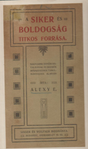 Alexy E. - A siker s boldogsg titkos forrsa. (Nagyjaink egyni hatalmnak s sikerk mdszereinek tanulmnyozsa alapjn).