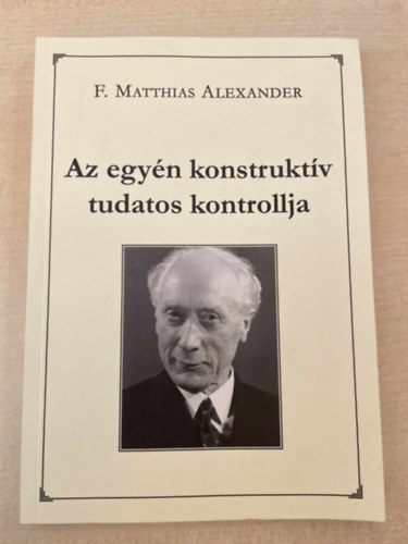F. Matthias Alexander - Az egyn konstruktv tudatos kontrollja