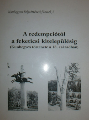 Vg Mrta  (szerk.) - A redempcitl a feketicsi kiteleplsig (Kunhegyes trtnete a 18. szzadban)