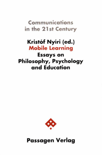 Kristóf Nyíri - Communications in the 21st Century / Mobile Learning - Essays on Philosophy, Psychology and Education
