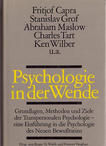 Psychologie in der Wende - Grundlagen, Methoden und Ziele der Transpersonalen Psychologie - ene Einfhrung in die Psychologie des Neuen Bewutseins