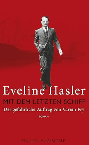 Eveline Hasler - Mit dem letzten Schiff: Der gefährliche Auftrag von Varian Fry