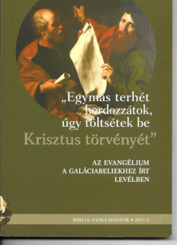 Biblia-tanulm�nyok - 2017/3. - "Egym�s terh�t hordozz�tok, �gy t�lts�tek be Krisztus t�rv�ny�t" - Az evang�lium a Gal�ciabeliekhez �rt lev�lben