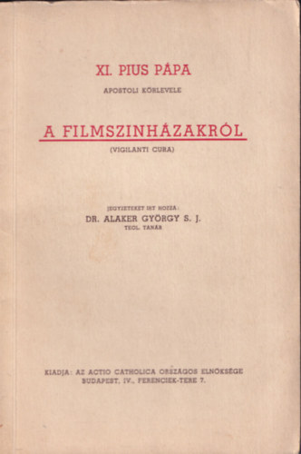 Alaker Gy�rgy  (szerk.) - XI. Pius p�pa apostoli k�rlevele a filmszinh�zakr�l (Vigilanti cura)