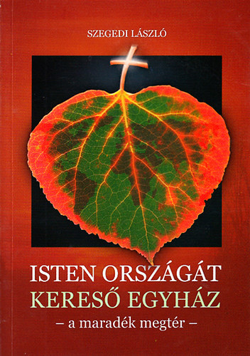 Szegedi L�szl� - Isten orsz�g�t keres� Egyh�z (a marad�k megt�r)