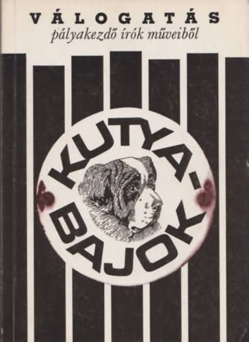 K�r�ssy P. J�zsef  (szerk.) - Kutyabajok (v�logat�s p�lyakezd� �r�k m�veib�l)