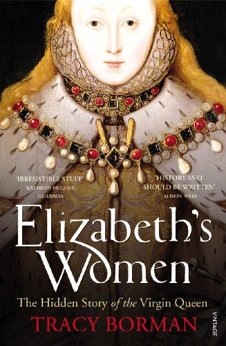 Tracy Borman - Elizabeth's Women: The Hidden Story of the Virgin Queen