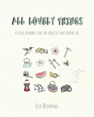 Lea Redmond - All Lovely Things: A Field Journal for the Objects That Define Us