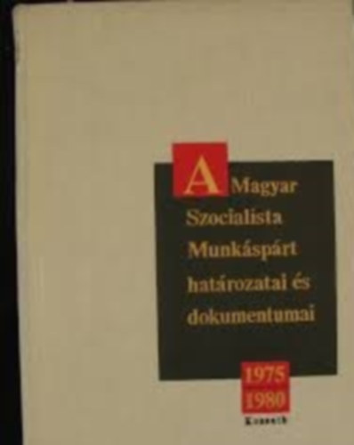 A Magyar Szocialista Munk�sp�rt hat�rozatai �s dokumentumai 1975-1980