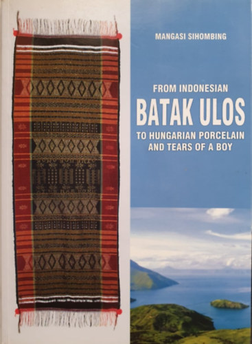 Az indonz batak ulostl a magyar porcelnig s egy ficska knnyeiig - From Indonesian Batak Ulos to Hungarian Porcelan and Tears of a Boy