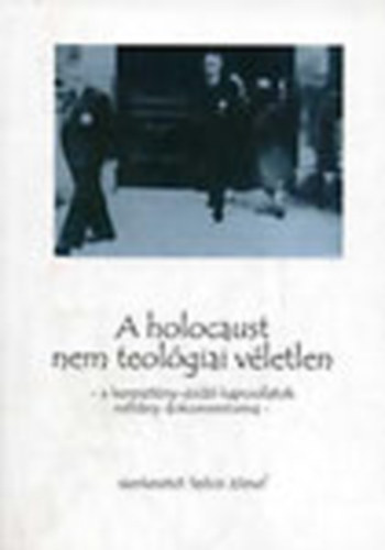 Szcsi Jzsef  (szerk.) - A holocaust nem teolgiai vletlen - A keresztny-zsid kapcsolatok nhny dokumentuma