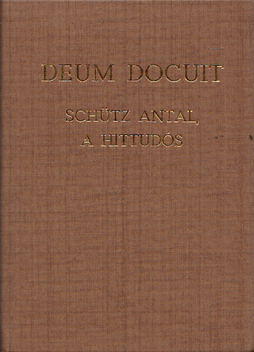 Deum Docuit - Schtz Antal, a hittuds (A szerkeszt ltal dediklt)