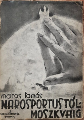 Marosportust�l Moszkv�ig. I. Marosportust�l Berlinig