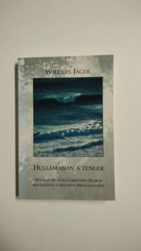 Hullmaiban a tenger - Willis Jager s Christoph Quarch beszlgetse a misztikus spiritualitsrl