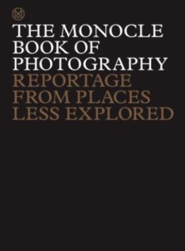 Brl Tyler - The Monocle Book of Photography: Reportage from Places Less Explored