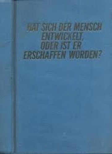 Hat sich der Mensch entwickelt, oder ist er erschaffen worden?