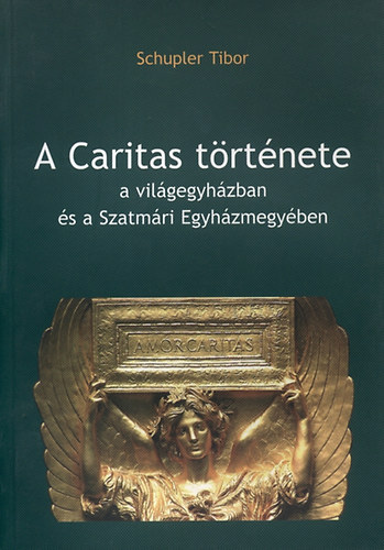 Schupler Tibor - A Caritas trtnete a vilgegyhzban s a Szatmri Egyhzmegyben