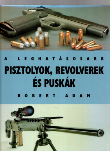 A leghatsosabb pisztolyok, revolverek s puskk
