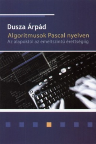 Algoritmusok Pascal nyelven - Az alapoktl az emelt szint rettsgiig