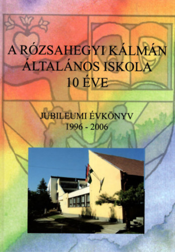 A Rzsahegyi Klmn ltalnos Iskola 10 ve - Jubileumi vknyv  1996-2006