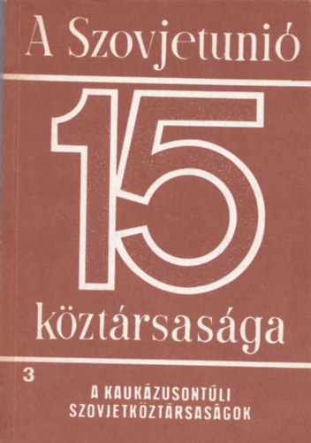 A Szovjetuni 15 kztrsasga (3. A Kaukzusontli szovjetkztrsasgok)
