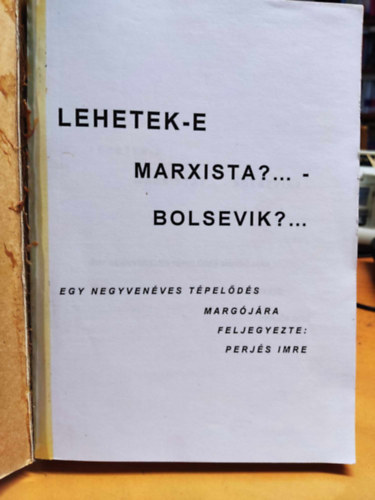 Lehetek-e Marxista?... - Bolsevik?... - egy negyvenves tpelds margjra feljegyezte: Perjs Imre