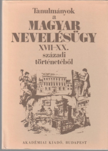 Tanulmnyok a magyar nevelsgy XVII-XX. szzadi trtnetbl