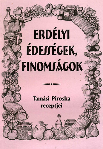 Tam�si Piroska - Erd�lyi �dess�gek, finoms�gok