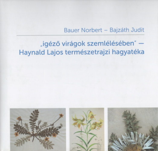 "ig�z� vir�gok szeml�l�s�ben" -- Haynald Lajos term�szetrajzi hagyat�ka